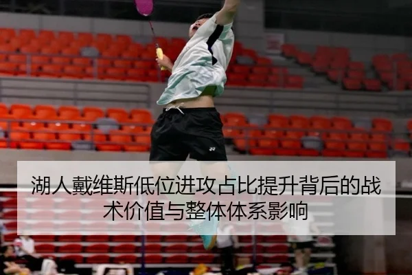 湖人戴维斯低位进攻占比提升背后的战术价值与整体体系影响