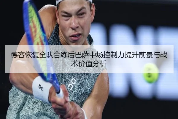 德容恢复全队合练后巴萨中场控制力提升前景与战术价值分析